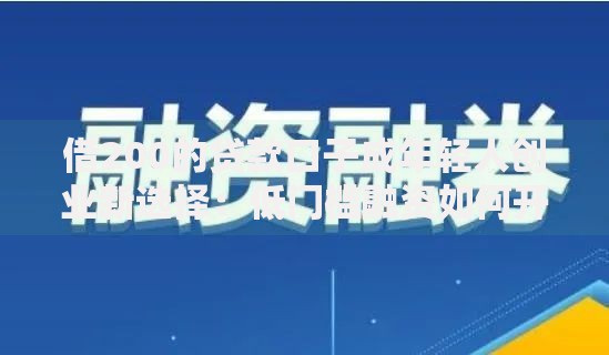 借200的贷款口子成年轻人创业新选择：低门槛融资如何开启小微梦想？