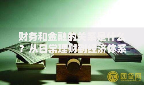 财务和金融的关系是什么？从日常理财到经济体系的深度解读