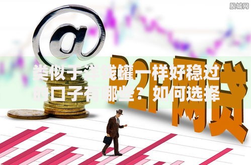 类似于洋钱罐一样好稳过的口子有哪些？如何选择安全靠谱平台