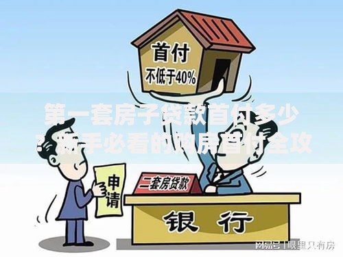 第一套房子贷款首付多少？新手必看的购房首付全攻略