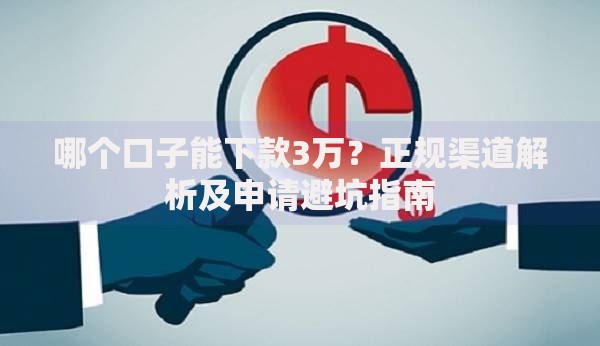 哪个口子能下款3万？正规渠道解析及申请避坑指南