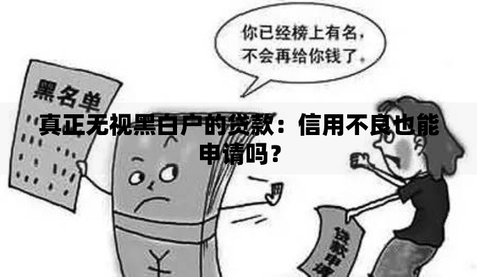 真正无视黑白户的贷款：信用不良也能申请吗？