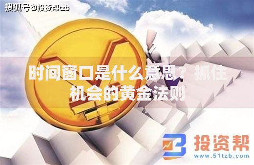 时间窗口是什么意思？抓住机会的黄金法则