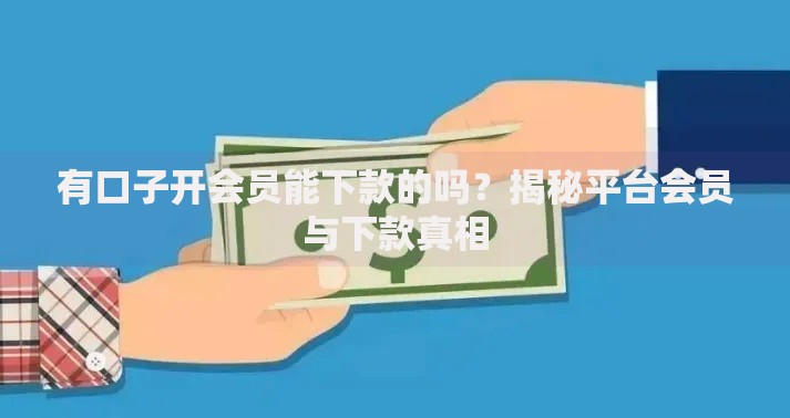 有口子开会员能下款的吗？揭秘平台会员与下款真相