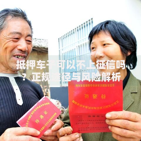抵押车子可以不上征信吗？正规途径与风险解析