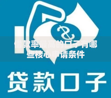 借款率最高的口子有哪些核心申请条件