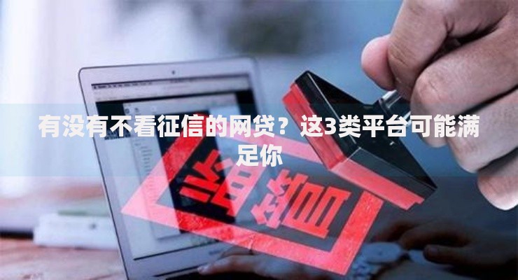 有没有不看征信的网贷？这3类平台可能满足你