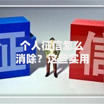 个人征信怎么消除？这些实用方法助你轻松修复信用记录