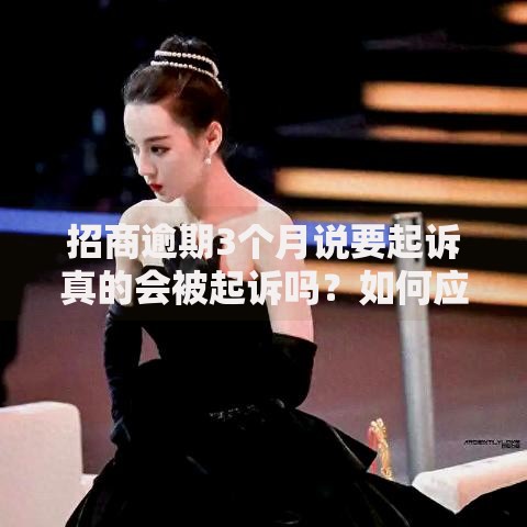 招商逾期3个月说要起诉真的会被起诉吗？如何应对法律风险