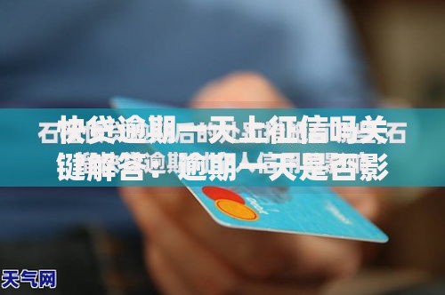 快贷逾期一天上征信吗关键解答：逾期一天是否影响信用记录？