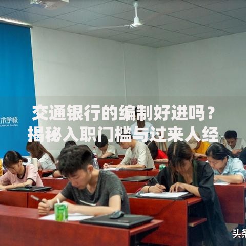 交通银行的编制好进吗？揭秘入职门槛与过来人经验分享