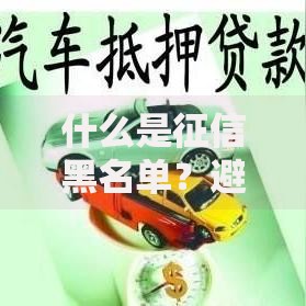 什么是征信黑名单？避开这些雷区，轻松守护信用分！