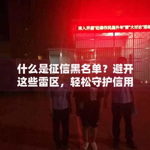 什么是征信黑名单？避开这些雷区，轻松守护信用分！