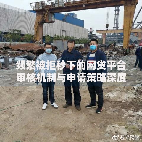 频繁被拒秒下的网贷平台审核机制与申请策略深度解析