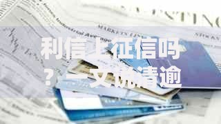 利信上征信吗？一文说清逾期影响与信用修复技巧