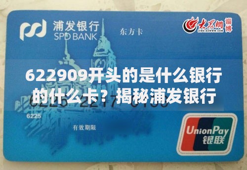 622909开头的是什么银行的什么卡？揭秘浦发银行东方卡详情