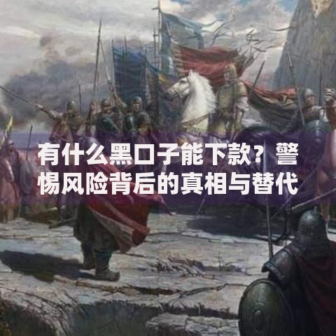 有什么黑口子能下款？警惕风险背后的真相与替代方案