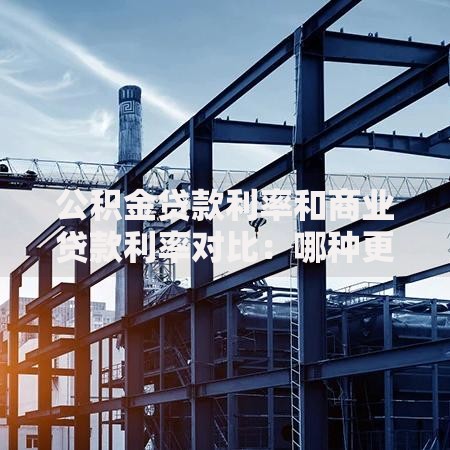 公积金贷款利率和商业贷款利率对比：哪种更适合你的钱包？