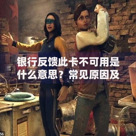 银行反馈此卡不可用是什么意思？常见原因及解决办法全解析