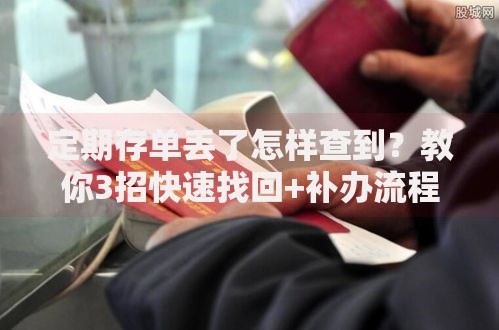 定期存单丢了怎样查到？教你3招快速找回+补办流程