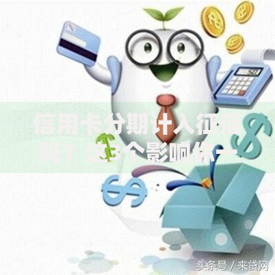 信用卡分期计入征信吗？这3个影响你一定要知道！
