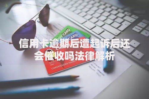 信用卡逾期后遭起诉后还会催收吗法律解析