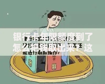 银行卡年限额度到了怎么把钱取出来？这些方法要知道