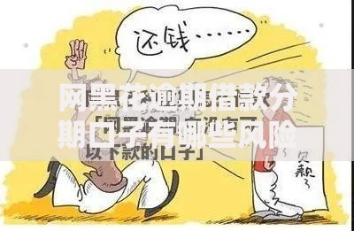 网黑花逾期借款分期口子有哪些风险与破解方法