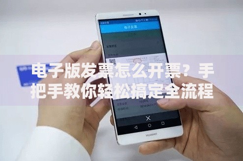 电子版发票怎么开票?手把手教你轻松搞定全流程 电子版发票怎么开票?手把手教你轻松搞定全流程