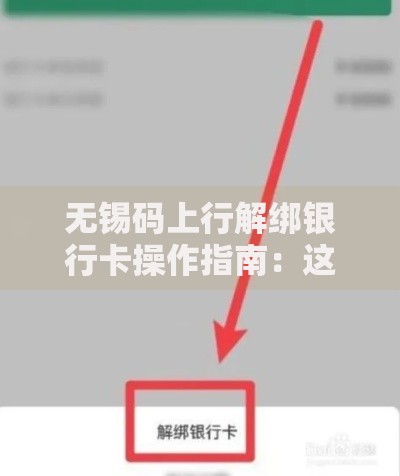 无锡码上行解绑银行卡操作指南：这些细节容易踩坑