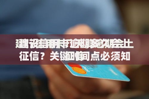 建设信用卡逾期多久会上征信？关键时间点必须知道