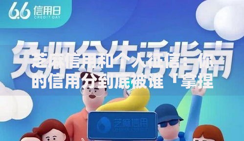 芝麻信用和个人征信:你的信用分到底被谁「拿捏」了? 芝麻信用和个人征信:你的信用分到底被谁「拿捏」了?