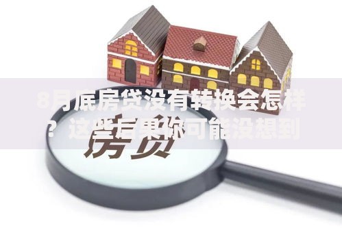 8月底房贷没有转换会怎样？这些后果你可能没想到