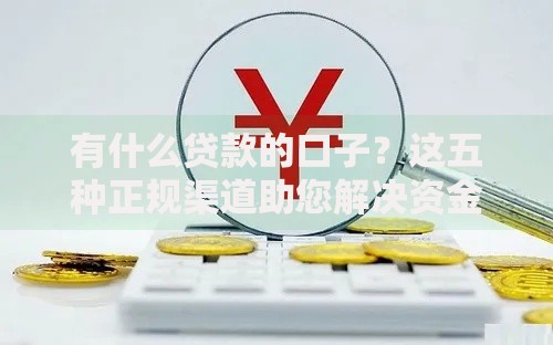 有什么贷款的口子？这五种正规渠道助您解决资金难题