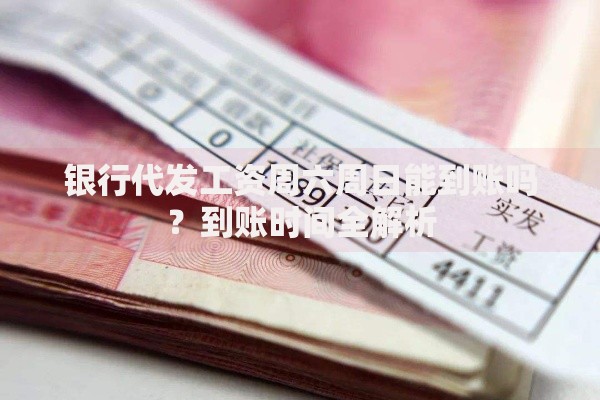 银行代发工资周六周日能到账吗？到账时间全解析