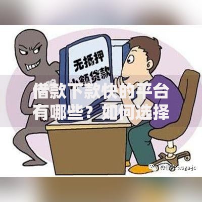 借款下款快的平台有哪些？如何选择靠谱渠道