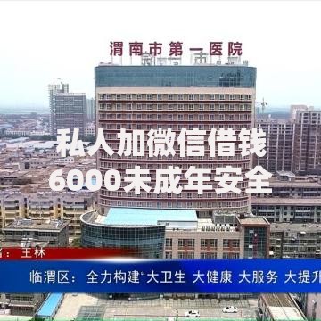 私人加微信借钱6000未成年安全吗？如何防范风险？家长必读指南
