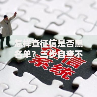 怎样查征信是否黑名单？三步自查不良记录攻略
