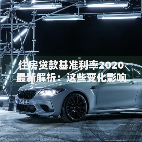 住房贷款基准利率2020最新解析：这些变化影响你的月供