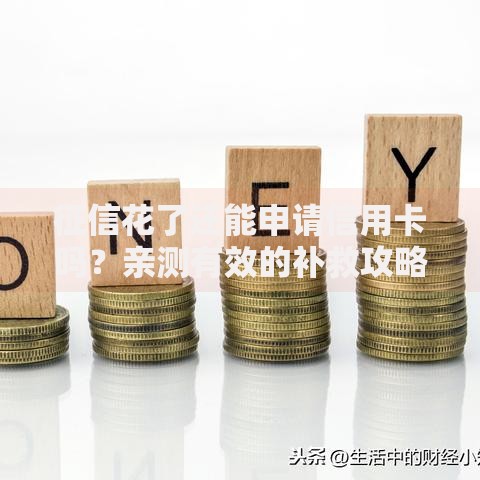 征信花了还能申请信用卡吗？亲测有效的补救攻略
