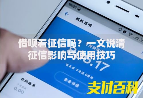 借呗看征信吗？一文说清征信影响与使用技巧