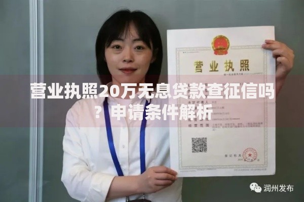 营业执照20万无息贷款查征信吗？申请条件解析