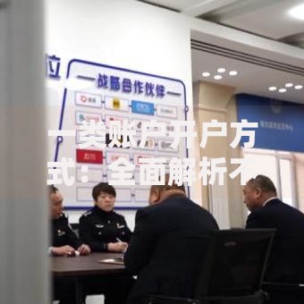 一类账户开户方式：全面解析不同渠道的优缺点及操作技巧