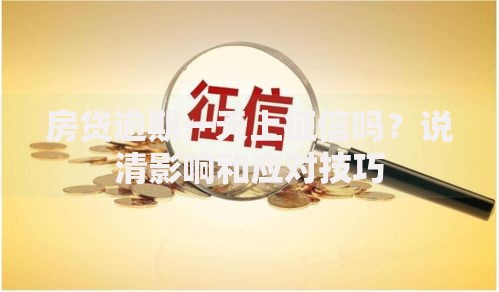 房贷逾期一天上征信吗？说清影响和应对技巧