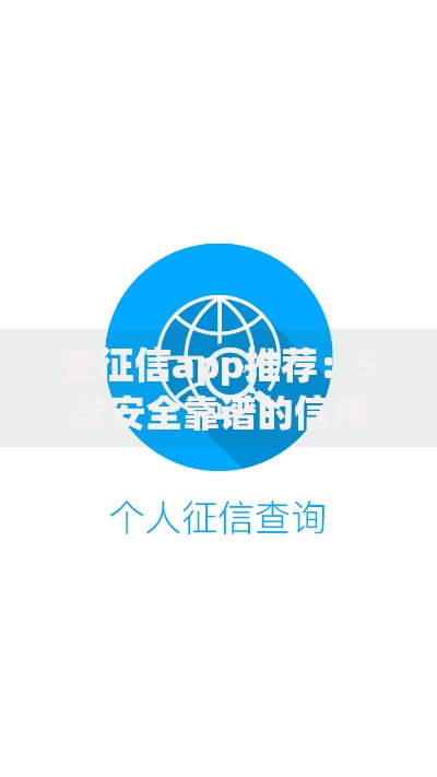 查征信app推荐：5款安全靠谱的信用查询工具盘点