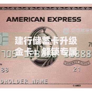 建行储蓄卡升级金卡：解锁专属权益的黄金门槛