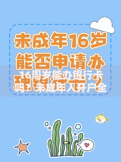 16周岁能办银行卡吗？未成年人开户全流程及注意事项解析