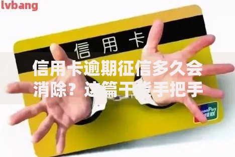 信用卡逾期征信多久会消除？这篇干货手把手教你