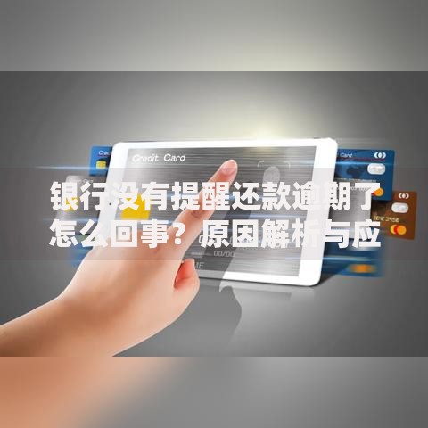 银行没有提醒还款逾期了怎么回事？原因解析与应对方法