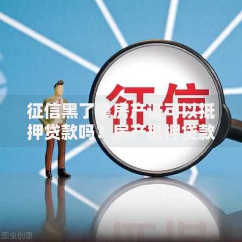 征信黑了拿房产证可以抵押贷款吗？房产抵押贷款申请全解析